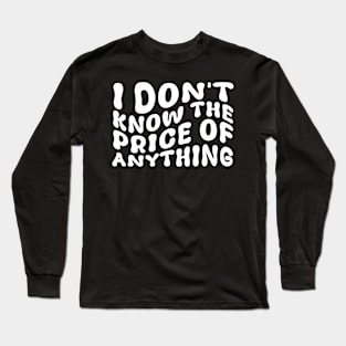 I Don't Know The Price Of Anything Funny Quote Humor Long Sleeve T-Shirt